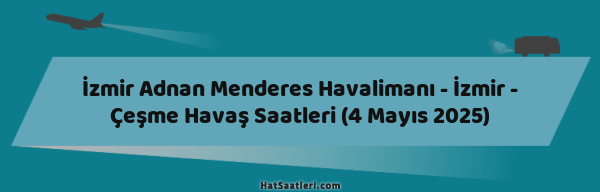 İzmir Adnan Menderes Havalimanı - İzmir - Çeşme Havaş Saatleri (4 Mayıs 2025)